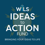 blue box that reads WiLS Ideas to Action Fund, Bringing Your Ideas to Life.